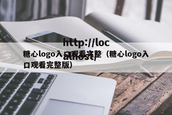 糖心logo入口观看完整(糖心logo入口观看完整版)