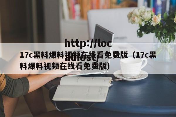 17c黑料爆料视频在线看免费版(17c黑料爆料视频在线看免费版)